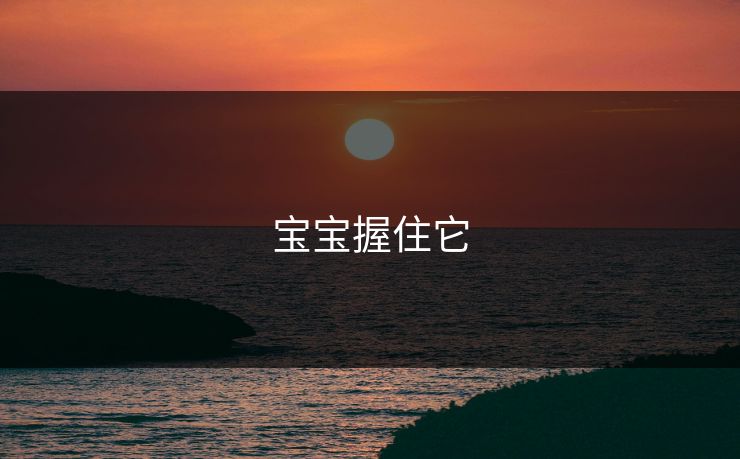 宝宝握住它